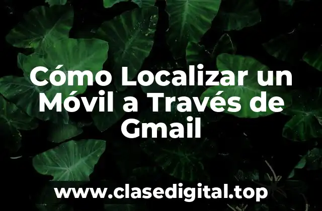 Cómo Localizar un Móvil a Través de Gmail