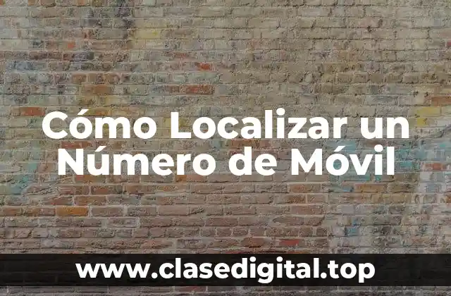 Cómo Localizar un Número de Móvil