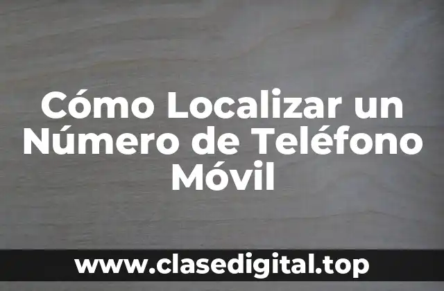 Cómo Localizar un Número de Teléfono Móvil