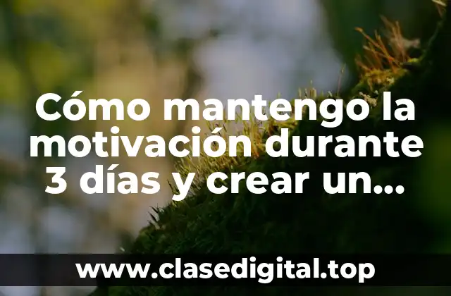 Cómo mantengo la motivación durante 3 días y crear un hábito en 3 semanas