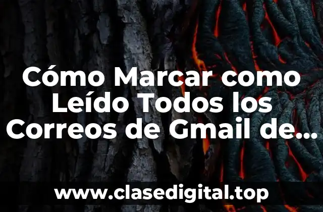 Cómo Marcar como Leído Todos los Correos de Gmail de una Vez