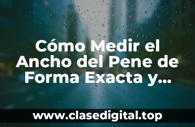 Cómo Medir el Ancho del Pene de Forma Exacta y Segura