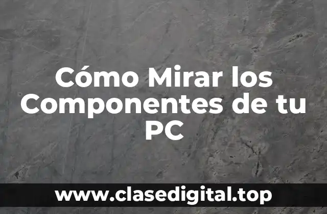 Cómo Mirar los Componentes de tu PC