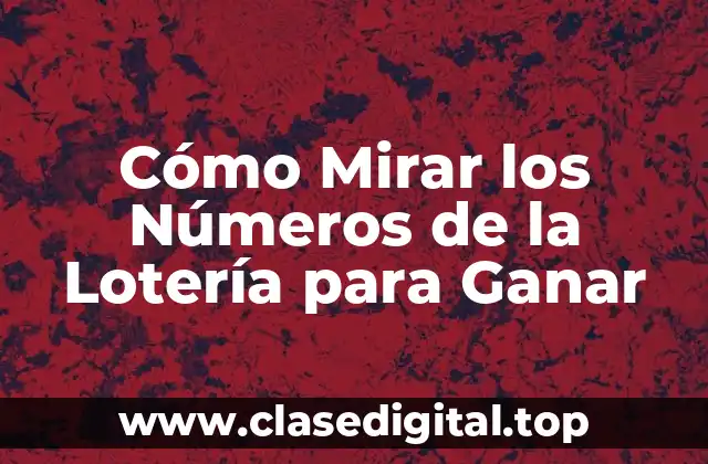 Cómo Mirar los Números de la Lotería para Ganar