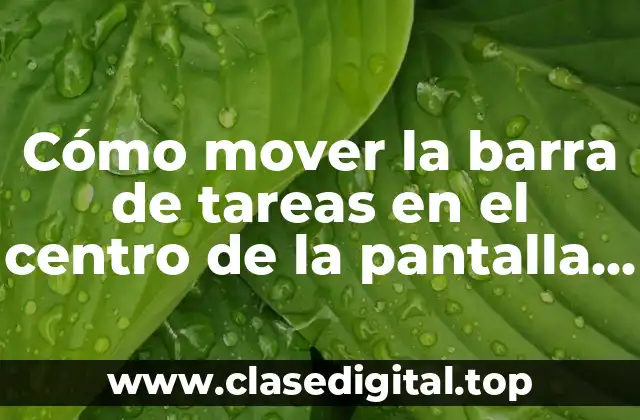 Cómo mover la barra de tareas en el centro de la pantalla en Windows 10