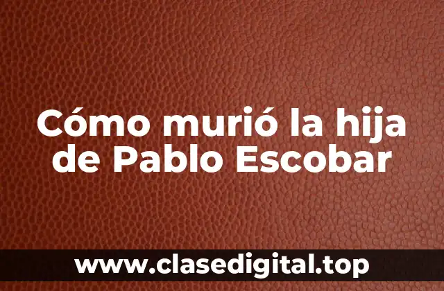 Cómo murió la hija de Pablo Escobar