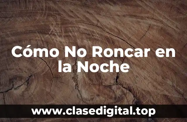 Cómo No Roncar en la Noche