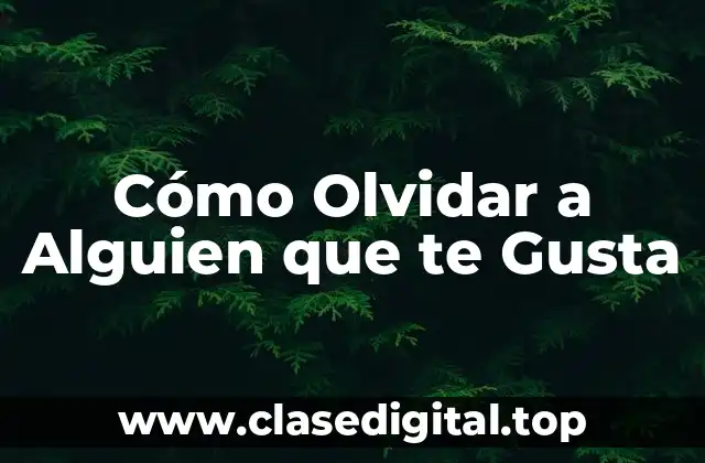 Cómo Olvidar a Alguien que te Gusta