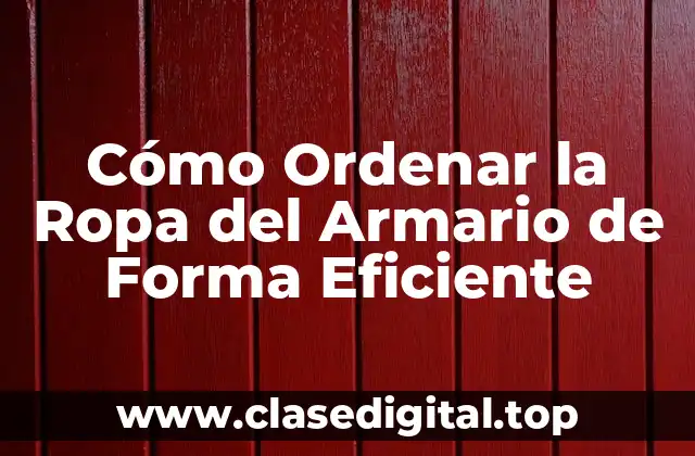 Cómo Ordenar la Ropa del Armario de Forma Eficiente