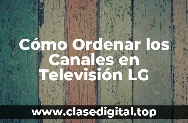 Cómo Ordenar los Canales en Televisión LG