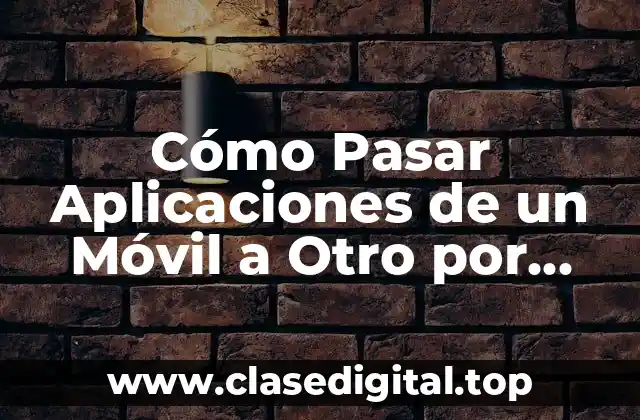 Cómo Pasar Aplicaciones de un Móvil a Otro por Bluetooth
