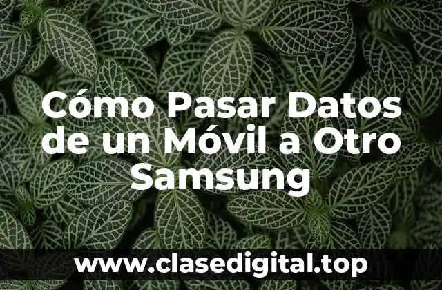 Cómo Pasar Datos de un Móvil a Otro Samsung