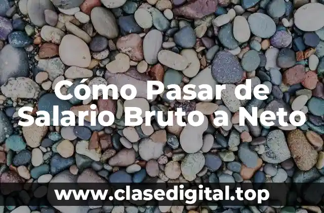 Cómo Pasar de Salario Bruto a Neto