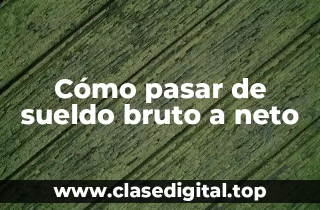 Cómo pasar de sueldo bruto a neto