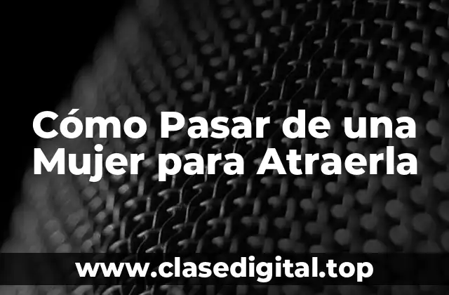 Cómo Pasar de una Mujer para Atraerla