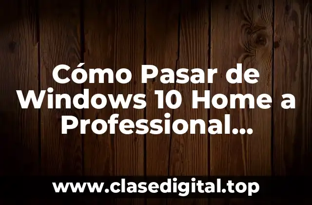 Cómo Pasar de Windows 10 Home a Professional (Upgrade y Cambio de Edición)