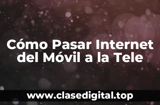 ¿Por qué es necesario compartir la conexión de Internet del móvil con la televisión?
