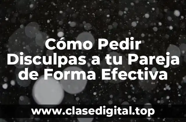 Cómo Pedir Disculpas a tu Pareja de Forma Efectiva