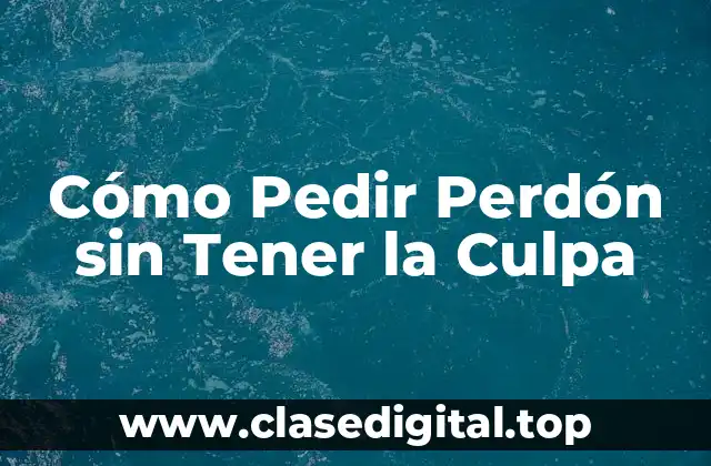 ¿Por qué Pedir Perdón es Importante, Incluso si no Tienes la Culpa?