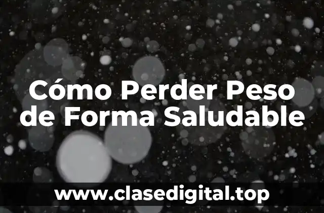 Cómo Perder Peso de Forma Saludable