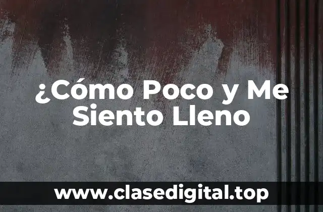 ¿Cómo Poco y Me Siento Lleno