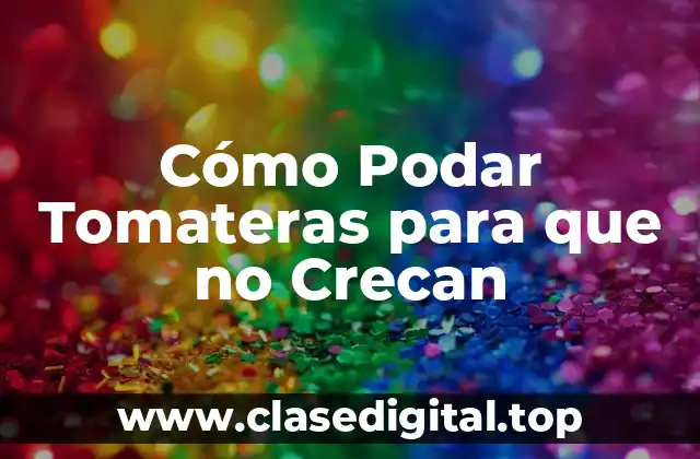 Cómo Podar Tomateras para que no Crecan