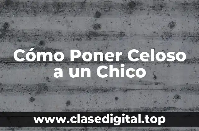 ¿Por qué algunos chicos se vuelven celosos?