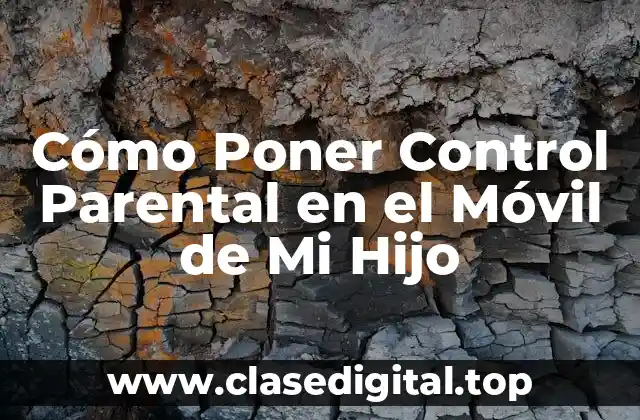 Cómo Poner Control Parental en el Móvil de Mi Hijo
