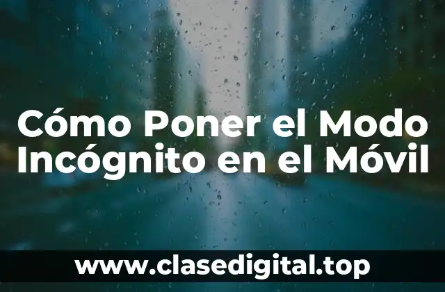 ¿Qué es el Modo Incógnito en el Móvil?