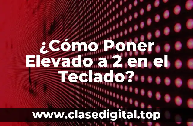 ¿Cómo Poner Elevado a 2 en el Teclado?