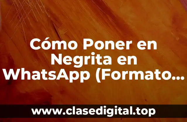 Cómo Poner en Negrita en WhatsApp (Formato de texto en WhatsApp)