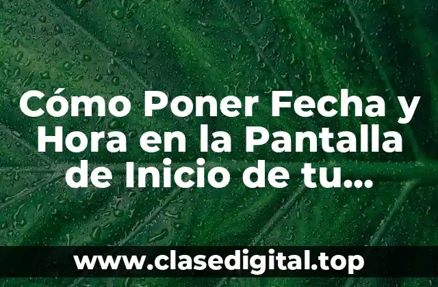 Cómo Poner Fecha y Hora en la Pantalla de Inicio de tu Smartphone