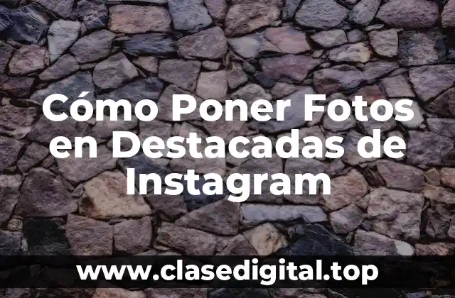 Cómo Poner Fotos en Destacadas de Instagram