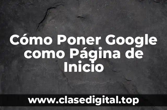 Cómo Poner Google como Página de Inicio