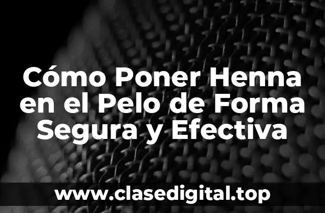 Cómo Poner Henna en el Pelo de Forma Segura y Efectiva