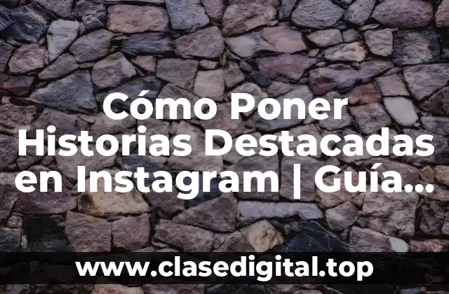 Cómo Poner Historias Destacadas en Instagram | Guía Completas