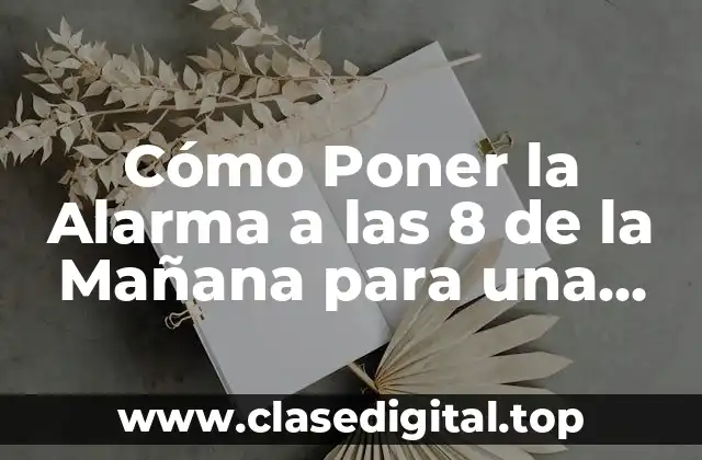 Cómo Poner la Alarma a las 8 de la Mañana para una Rutina Exitosa