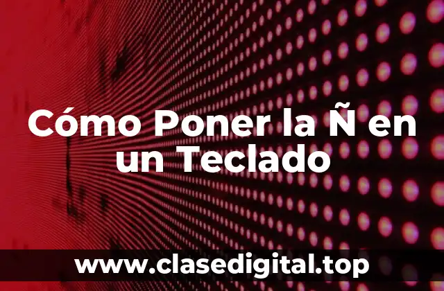 Cómo Poner la Ñ en un Teclado