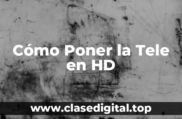 ¿Qué es la Televisión en Alta Definición (HD)?