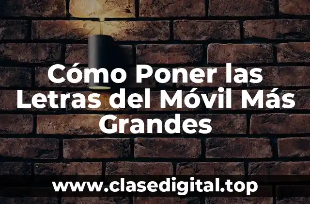 Cómo Poner las Letras del Móvil Más Grandes