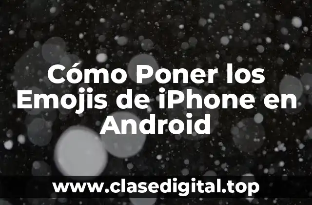 Cómo Poner los Emojis de iPhone en Android