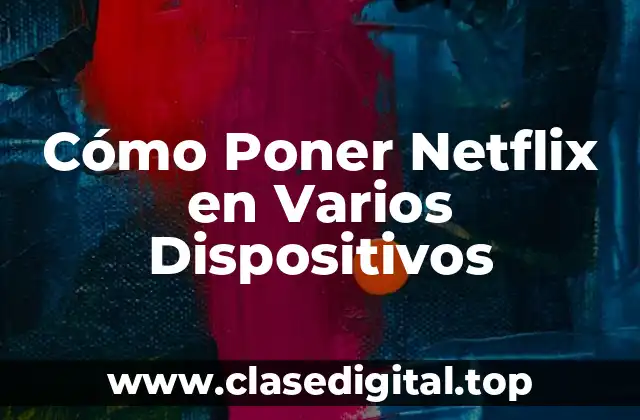 Cómo Poner Netflix en Varios Dispositivos