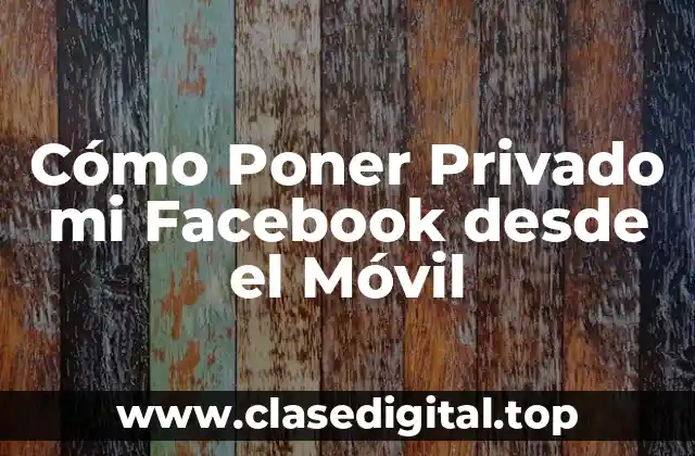 Cómo Poner Privado mi Facebook desde el Móvil