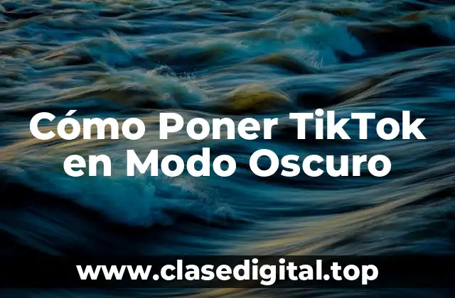 Cómo Poner TikTok en Modo Oscuro