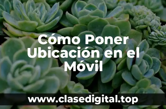 Cómo Poner Ubicación en el Móvil