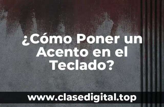 ¿Cómo Poner un Acento en el Teclado?