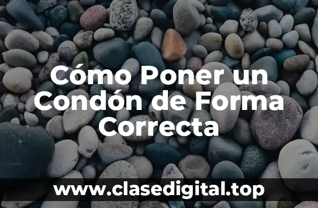Cómo Poner un Condón de Forma Correcta