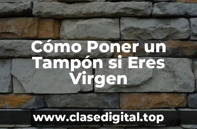 Cómo Poner un Tampón si Eres Virgen
