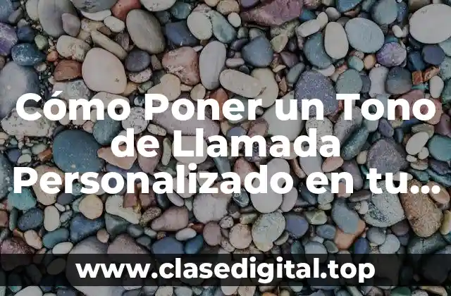 Ventajas de Utilizar Tonos de Llamada Personalizados