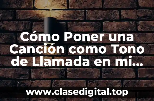 Cómo Poner una Canción como Tono de Llamada en mi Teléfono Móvil